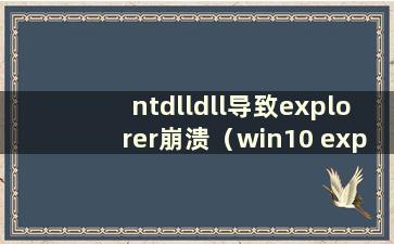 ntdlldll导致explorer崩溃（win10 explorer.exe系统错误）